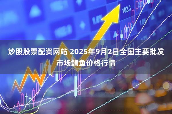 炒股股票配资网站 2025年9月2日全国主要批发市场鳝鱼价格行情
